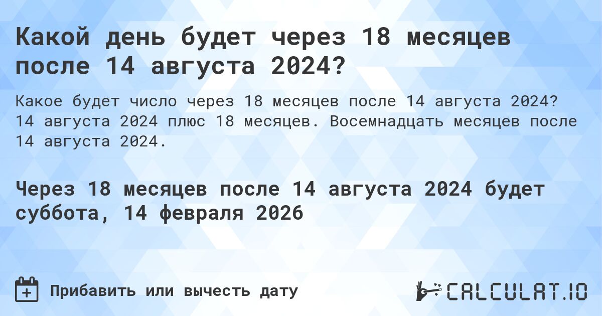 Какой день будет через 18 месяцев после 14 августа 2024?. 14 августа 2024 плюс 18 месяцев. Восемнадцать месяцев после 14 августа 2024.