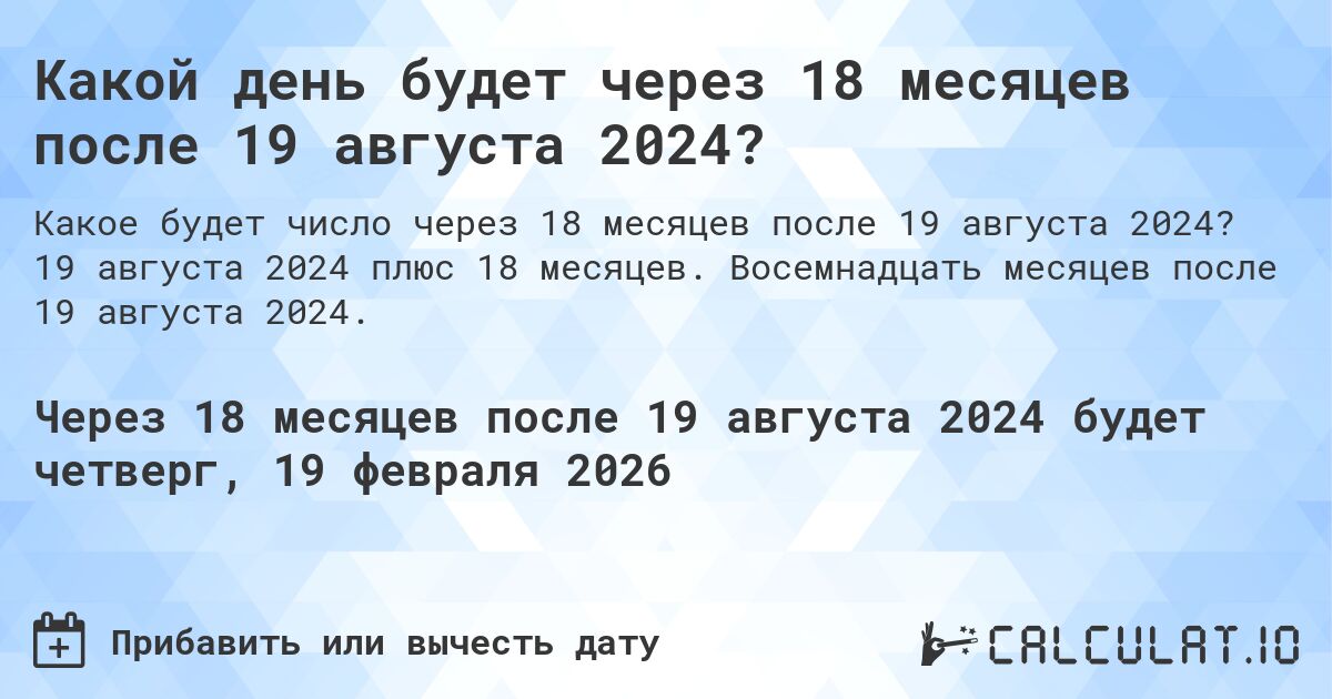 Какой день будет через 18 месяцев после 19 августа 2024?. 19 августа 2024 плюс 18 месяцев. Восемнадцать месяцев после 19 августа 2024.
