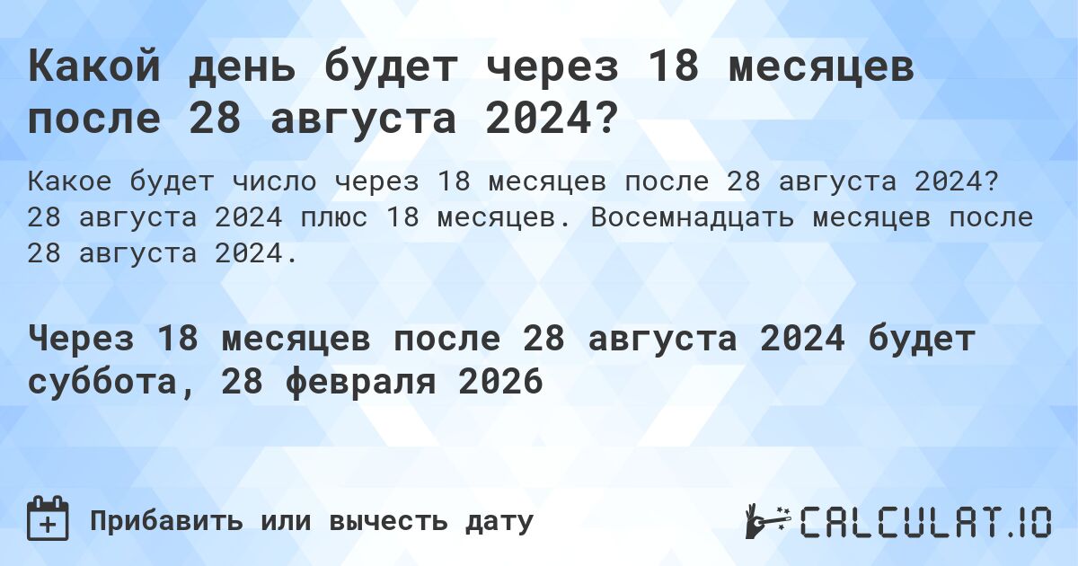 Какой день будет через 18 месяцев после 28 августа 2024?. 28 августа 2024 плюс 18 месяцев. Восемнадцать месяцев после 28 августа 2024.