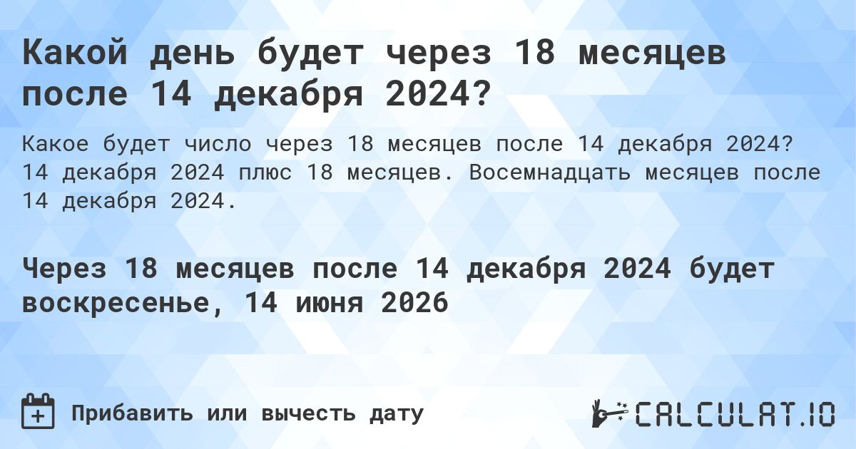 Какой день будет через 18 месяцев после 14 декабря 2024?. 14 декабря 2024 плюс 18 месяцев. Восемнадцать месяцев после 14 декабря 2024.