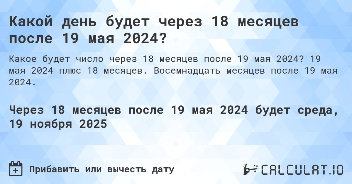 Какой день будет через 18 месяцев после 19 мая 2024?. 19 мая 2024 плюс 18 месяцев. Восемнадцать месяцев после 19 мая 2024.