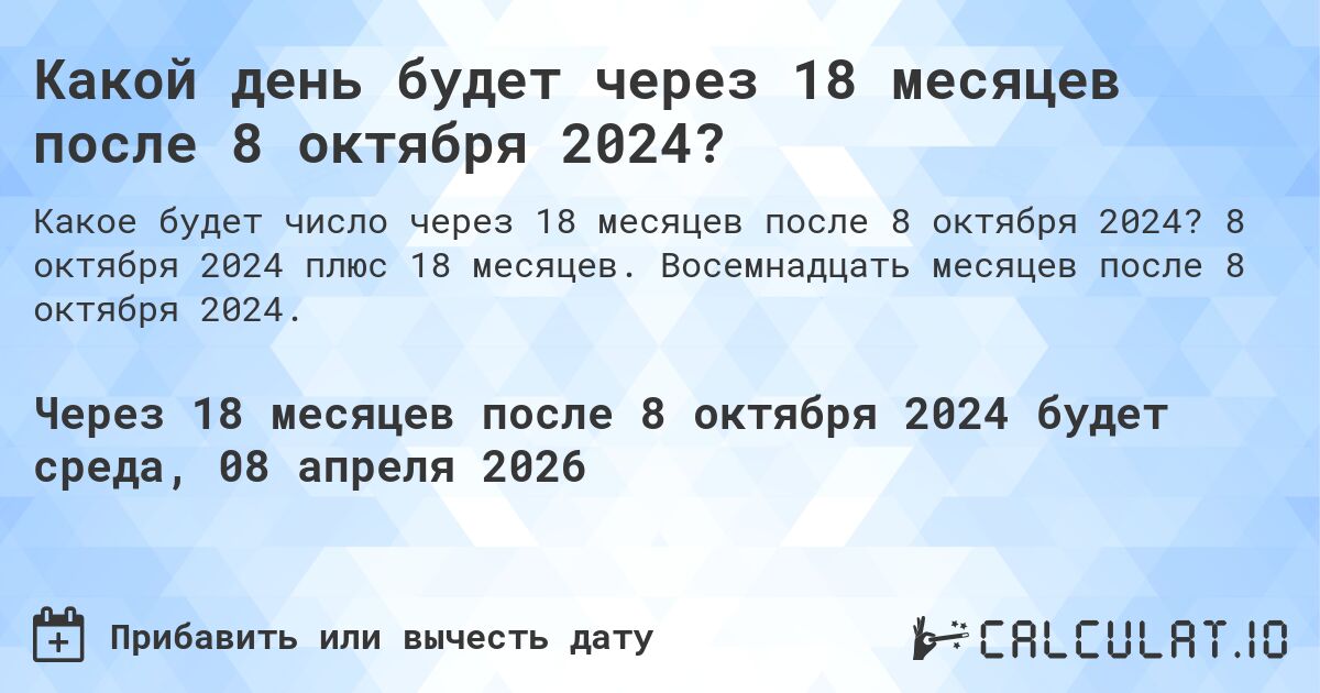 Какой день будет через 18 месяцев после 8 октября 2024?. 8 октября 2024 плюс 18 месяцев. Восемнадцать месяцев после 8 октября 2024.