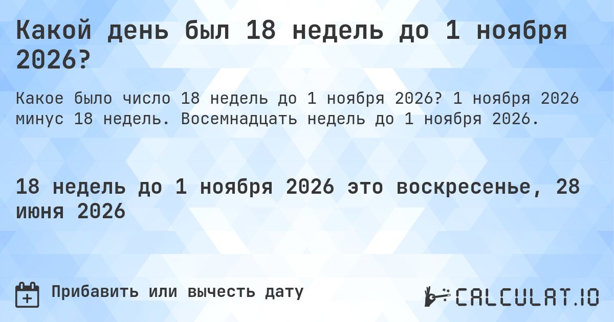 Какой день был 18 недель до 1 ноября 2026?. 1 ноября 2026 минус 18 недель. Восемнадцать недель до 1 ноября 2026.