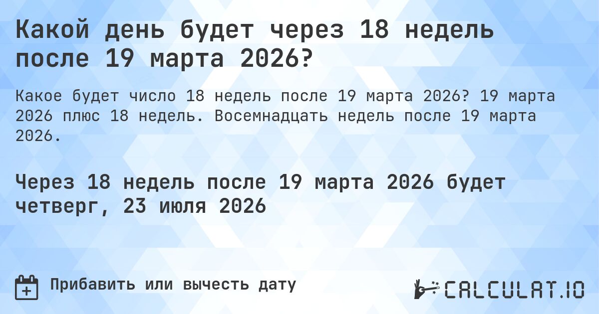 Какой день будет через 18 недель после 19 марта 2026?. 19 марта 2026 плюс 18 недель. Восемнадцать недель после 19 марта 2026.