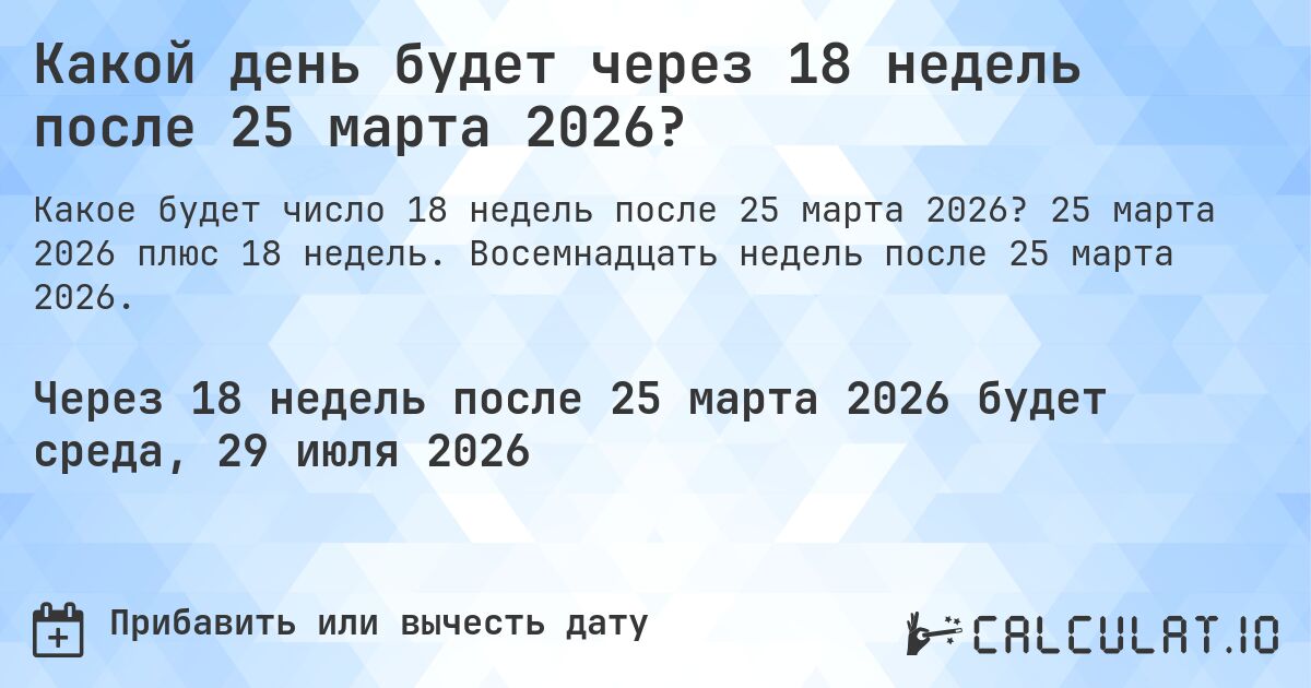Какой день будет через 18 недель после 25 марта 2026?. 25 марта 2026 плюс 18 недель. Восемнадцать недель после 25 марта 2026.
