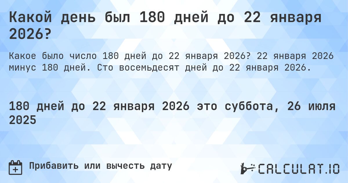 Какой день был 180 дней до 22 января 2026?. 22 января 2026 минус 180 дней. Сто восемьдесят дней до 22 января 2026.