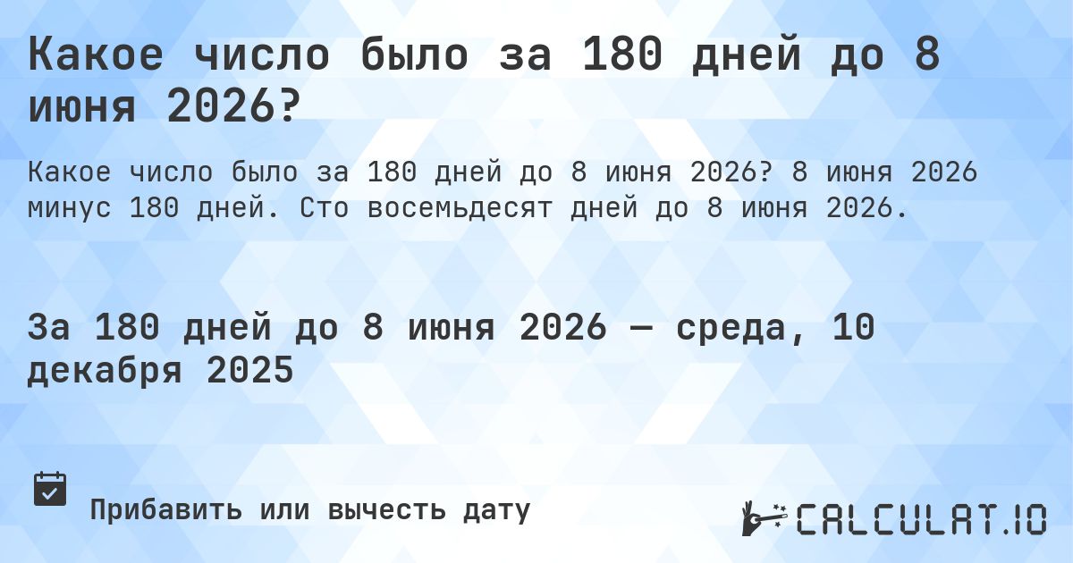 Какое число было за 180 дней до 8 июня 2026?. 8 июня 2026 минус 180 дней. Сто восемьдесят дней до 8 июня 2026.