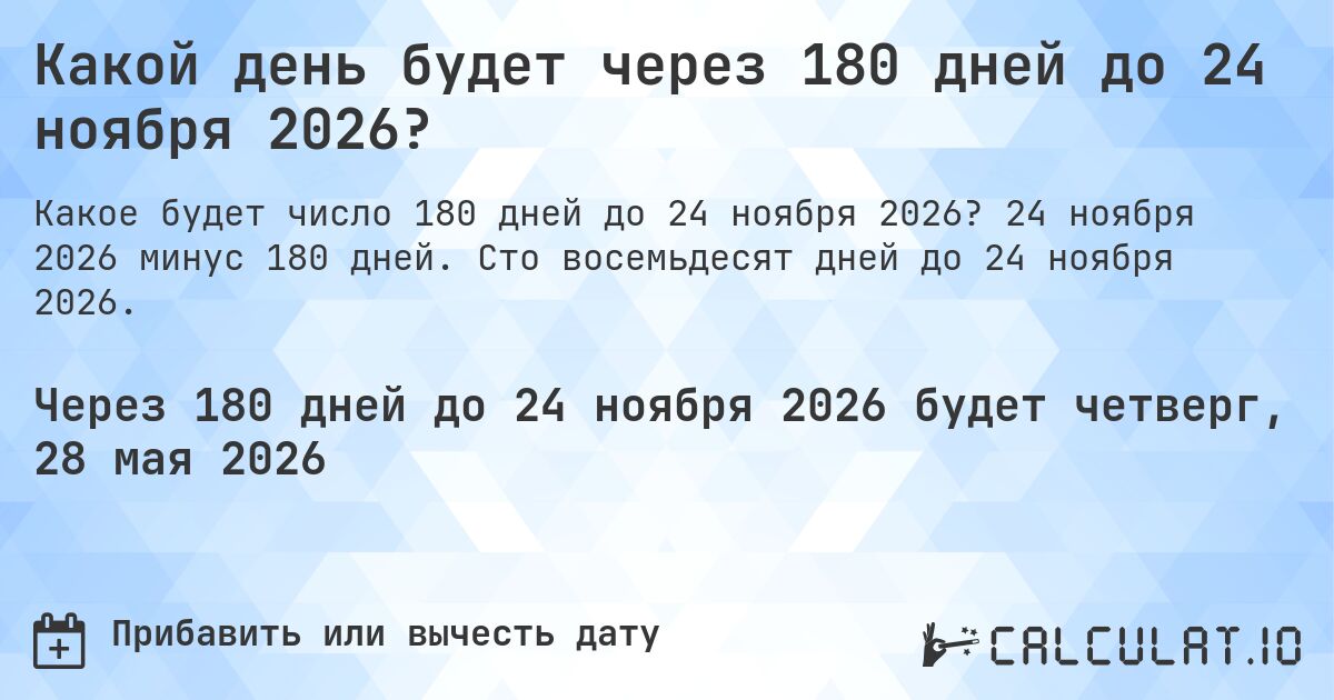 Какой день будет через 180 дней до 24 ноября 2026?. 24 ноября 2026 минус 180 дней. Сто восемьдесят дней до 24 ноября 2026.