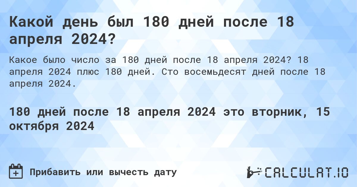 Какой день был 180 дней после 18 апреля 2024?. 18 апреля 2024 плюс 180 дней. Сто восемьдесят дней после 18 апреля 2024.