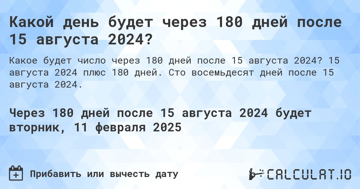 Какой день будет через 180 дней после 15 августа 2024?. 15 августа 2024 плюс 180 дней. Сто восемьдесят дней после 15 августа 2024.