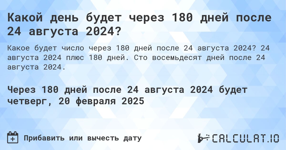 Какой день будет через 180 дней после 24 августа 2024?. 24 августа 2024 плюс 180 дней. Сто восемьдесят дней после 24 августа 2024.