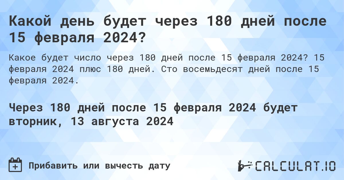 Какой день будет через 180 дней после 15 февраля 2024?. 15 февраля 2024 плюс 180 дней. Сто восемьдесят дней после 15 февраля 2024.