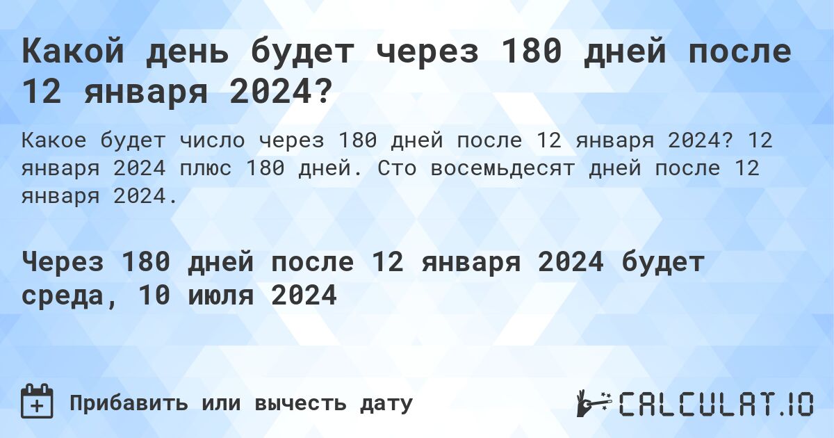 Какой день будет через 180 дней после 12 января 2024?. 12 января 2024 плюс 180 дней. Сто восемьдесят дней после 12 января 2024.