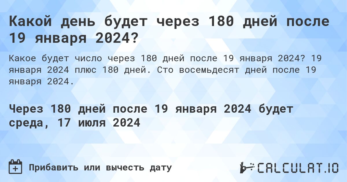 Какой день будет через 180 дней после 19 января 2024?. 19 января 2024 плюс 180 дней. Сто восемьдесят дней после 19 января 2024.