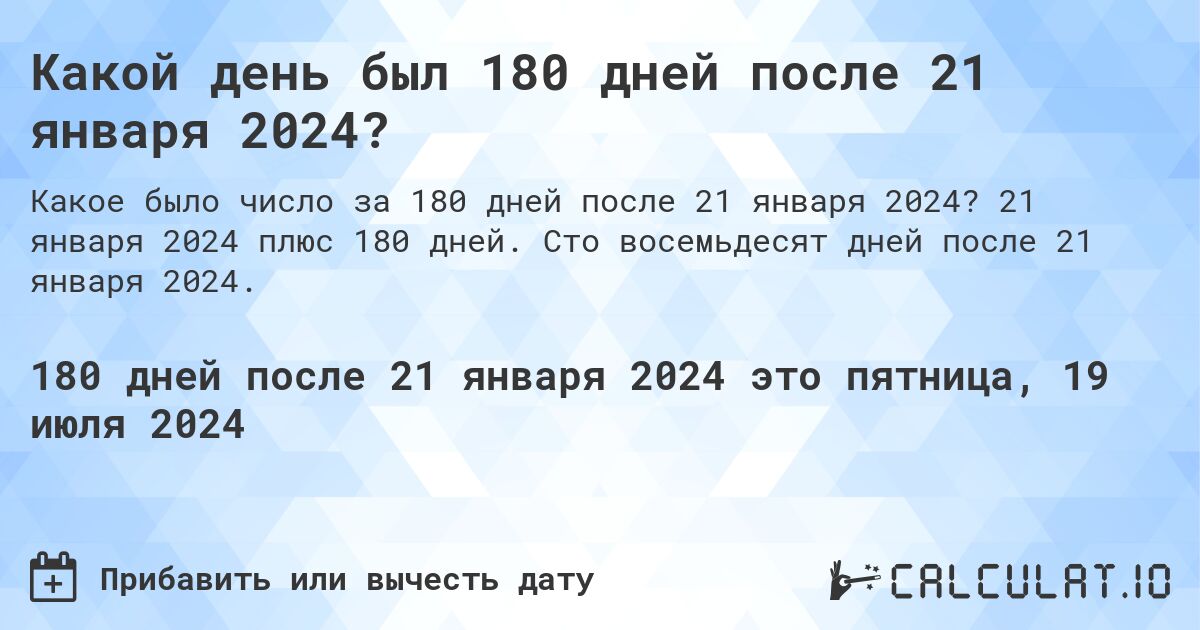 Какой день был 180 дней после 21 января 2024?. 21 января 2024 плюс 180 дней. Сто восемьдесят дней после 21 января 2024.