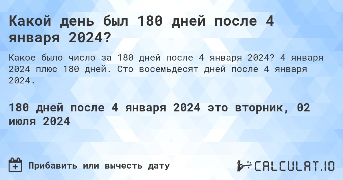 Какой день был 180 дней после 4 января 2024?. 4 января 2024 плюс 180 дней. Сто восемьдесят дней после 4 января 2024.