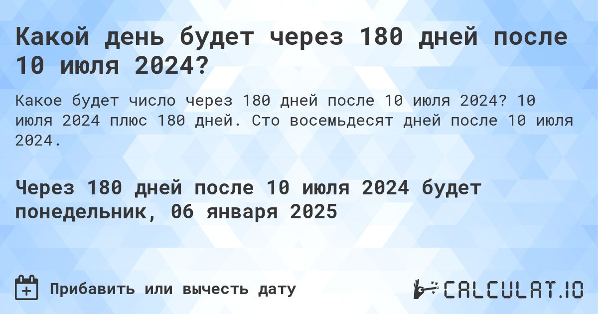 Какой день будет через 180 дней после 10 июля 2024?. 10 июля 2024 плюс 180 дней. Сто восемьдесят дней после 10 июля 2024.