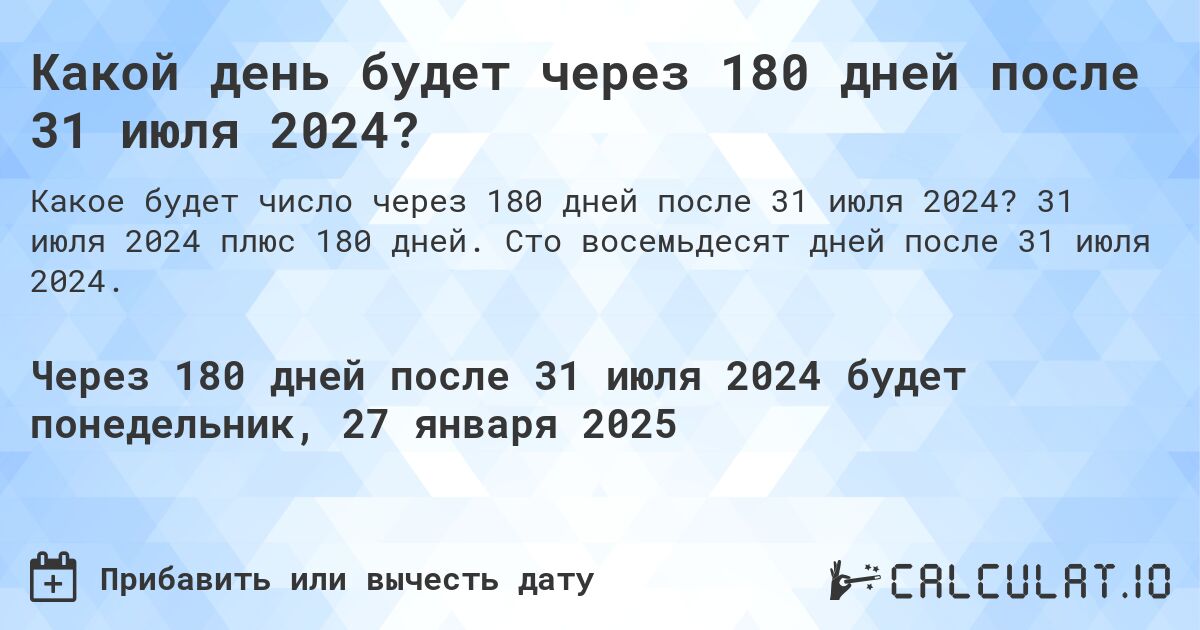 Какой день будет через 180 дней после 31 июля 2024?. 31 июля 2024 плюс 180 дней. Сто восемьдесят дней после 31 июля 2024.