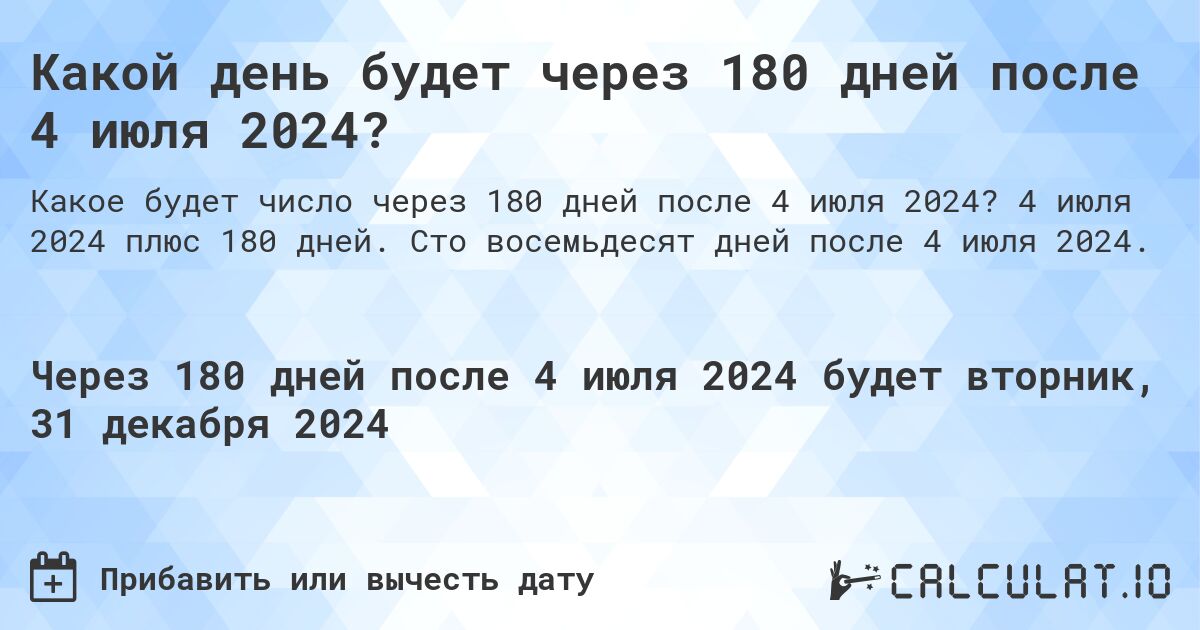 Какой день будет через 180 дней после 4 июля 2024?. 4 июля 2024 плюс 180 дней. Сто восемьдесят дней после 4 июля 2024.