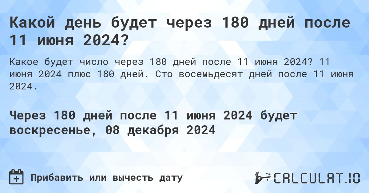 Какой день будет через 180 дней после 11 июня 2024?. 11 июня 2024 плюс 180 дней. Сто восемьдесят дней после 11 июня 2024.