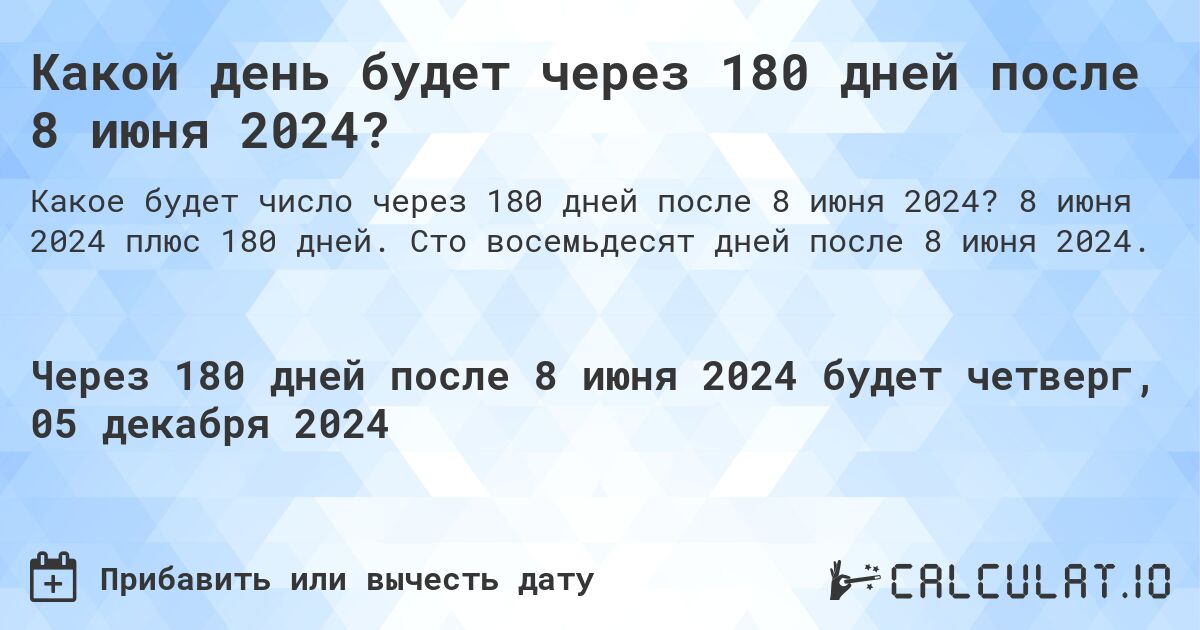 Какой день будет через 180 дней после 8 июня 2024?. 8 июня 2024 плюс 180 дней. Сто восемьдесят дней после 8 июня 2024.