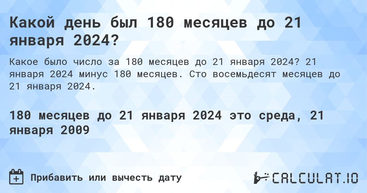 Какой день был 180 месяцев до 21 января 2024?. 21 января 2024 минус 180 месяцев. Сто восемьдесят месяцев до 21 января 2024.