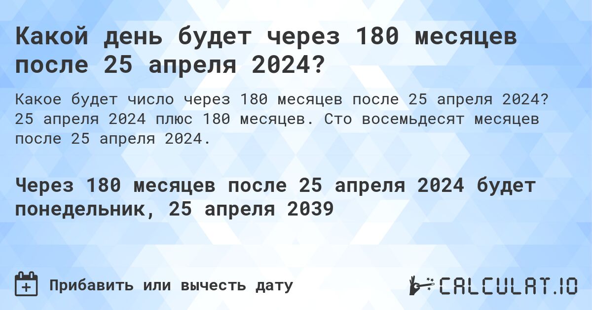Какой день будет через 180 месяцев после 25 апреля 2024?. 25 апреля 2024 плюс 180 месяцев. Сто восемьдесят месяцев после 25 апреля 2024.