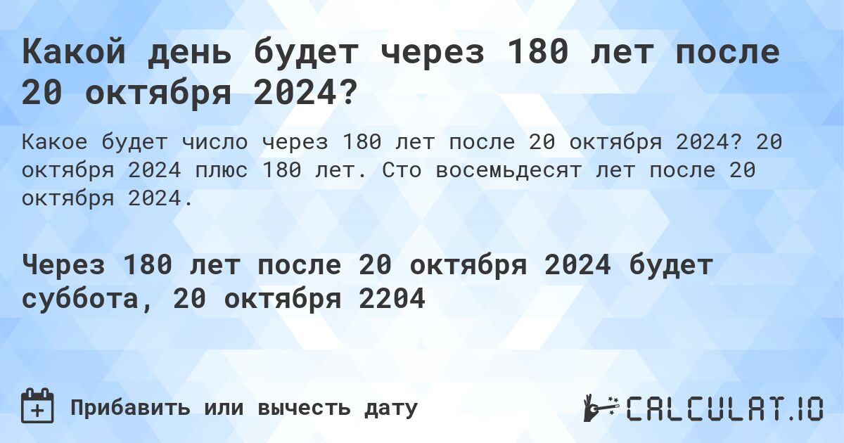 Какой день будет через 180 лет после 20 октября 2024?. 20 октября 2024 плюс 180 лет. Сто восемьдесят лет после 20 октября 2024.