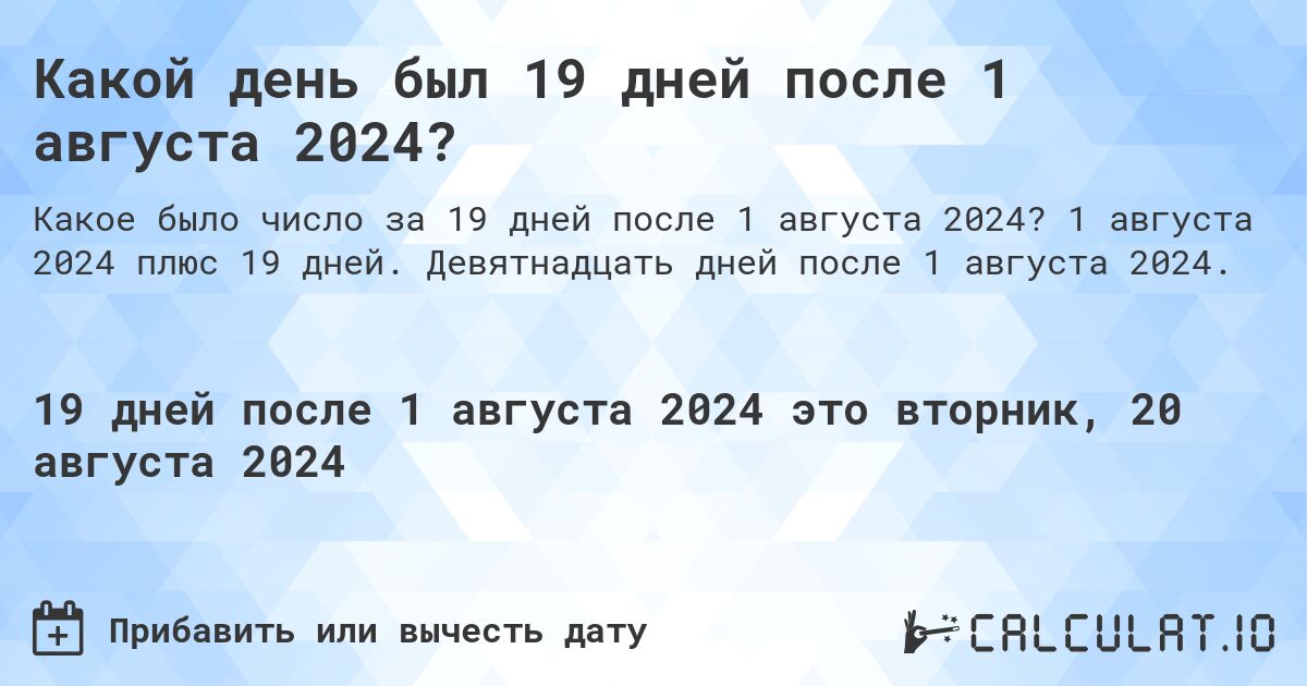 Какой день был 19 дней после 1 августа 2024?. 1 августа 2024 плюс 19 дней. Девятнадцать дней после 1 августа 2024.