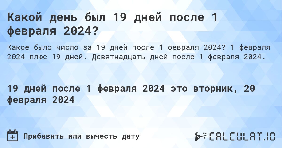 Какой день был 19 дней после 1 февраля 2024?. 1 февраля 2024 плюс 19 дней. Девятнадцать дней после 1 февраля 2024.
