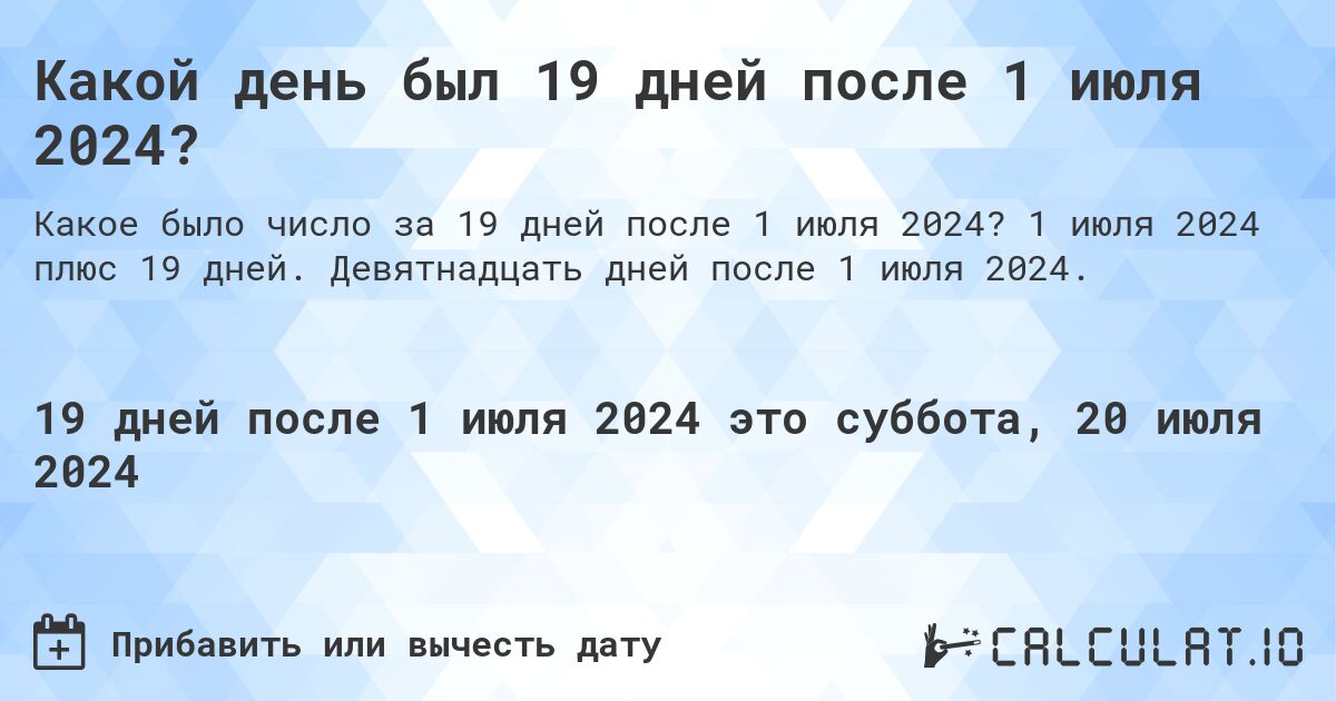 Какой день был 19 дней после 1 июля 2024?. 1 июля 2024 плюс 19 дней. Девятнадцать дней после 1 июля 2024.