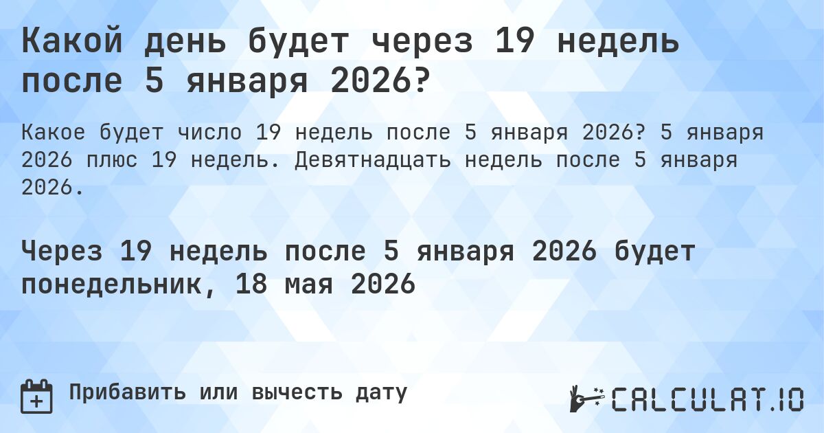 Какой день будет через 19 недель после 5 января 2026?. 5 января 2026 плюс 19 недель. Девятнадцать недель после 5 января 2026.