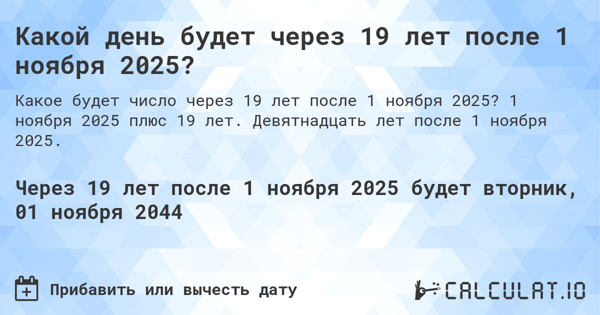 Какой день будет через 19 лет после 1 ноября 2025?. 1 ноября 2025 плюс 19 лет. Девятнадцать лет после 1 ноября 2025.