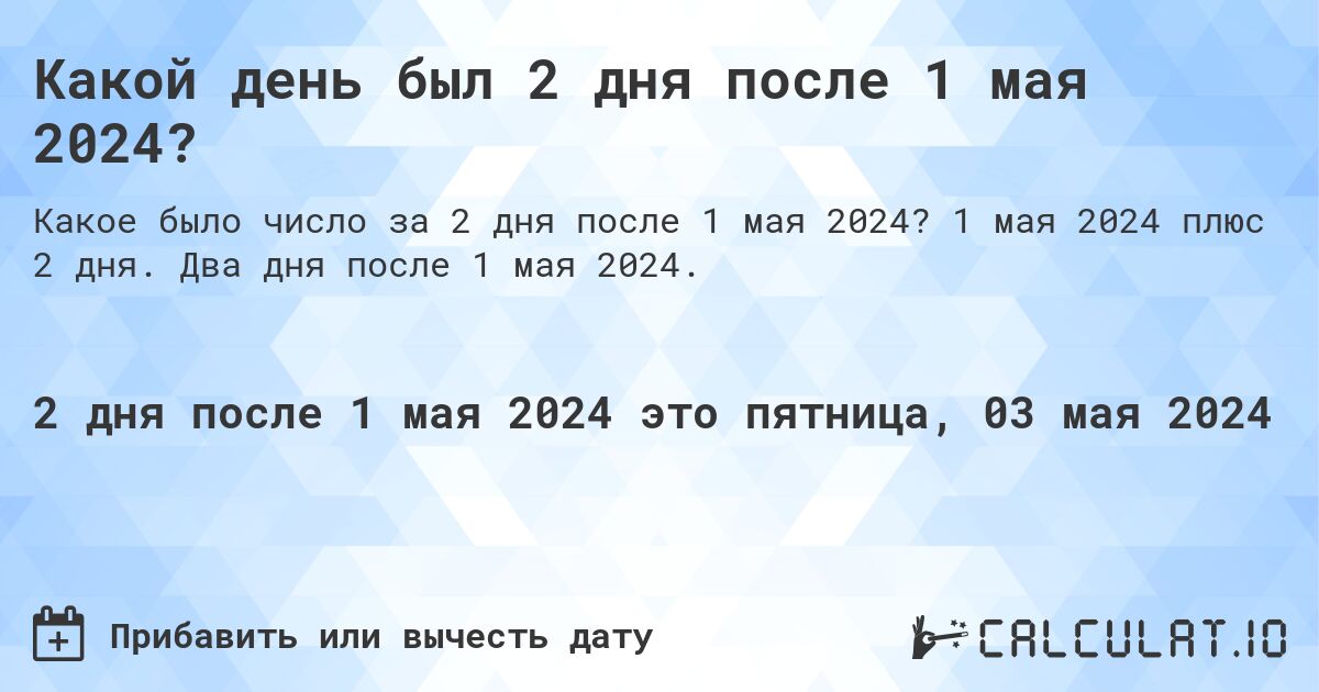 Какой день был 2 дня после 1 мая 2024?. 1 мая 2024 плюс 2 дня. Два дня после 1 мая 2024.