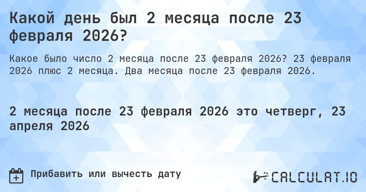 Какой день был 2 месяца после 23 февраля 2026?. 23 февраля 2026 плюс 2 месяца. Два месяца после 23 февраля 2026.
