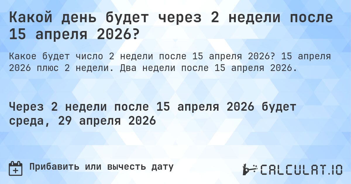 Какой день будет через 2 недели после 15 апреля 2026?. 15 апреля 2026 плюс 2 недели. Два недели после 15 апреля 2026.