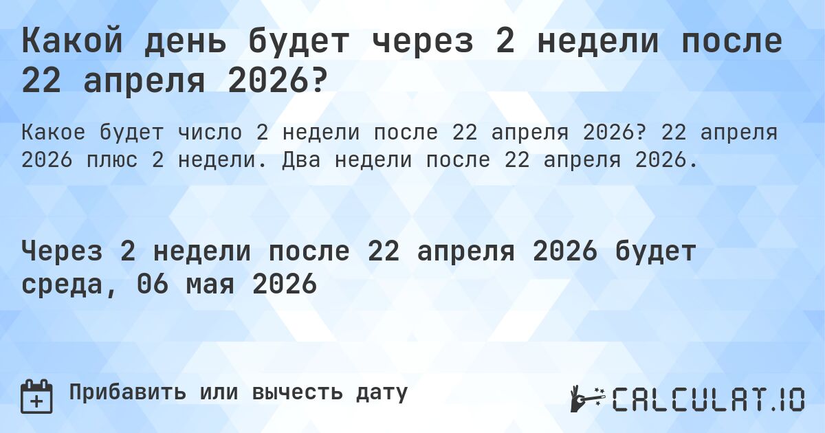 Какой день будет через 2 недели после 22 апреля 2026?. 22 апреля 2026 плюс 2 недели. Два недели после 22 апреля 2026.