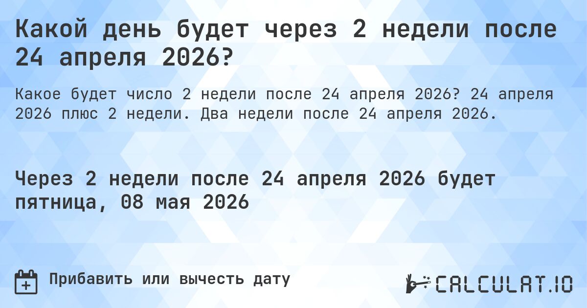 Какой день будет через 2 недели после 24 апреля 2026?. 24 апреля 2026 плюс 2 недели. Два недели после 24 апреля 2026.