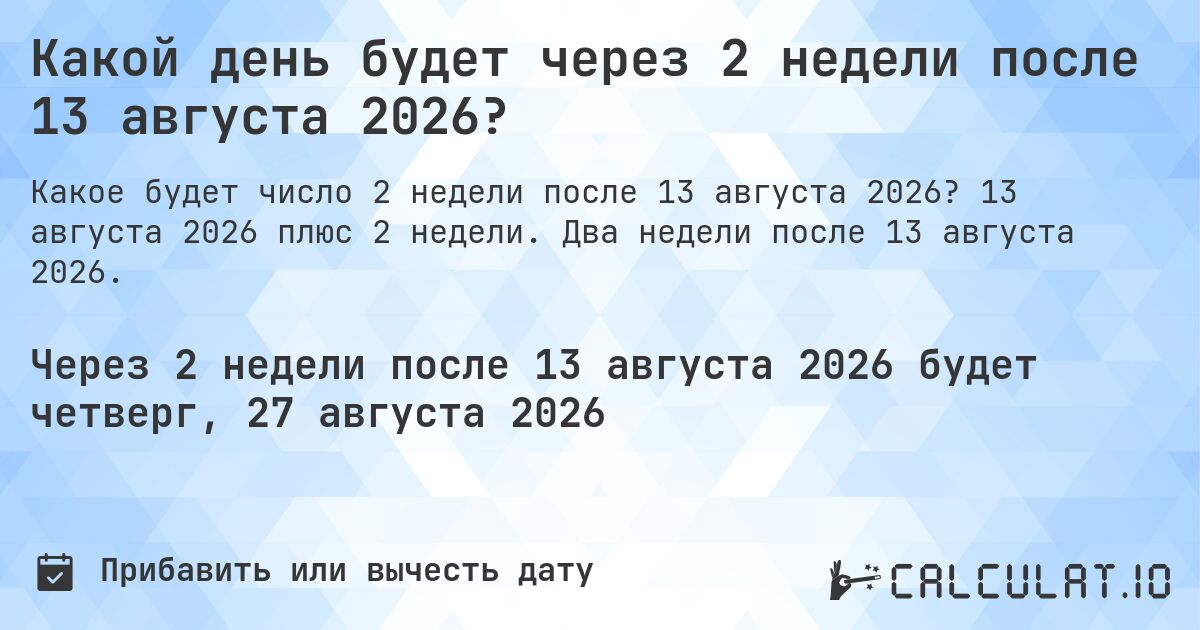 Какой день будет через 2 недели после 13 августа 2026?. 13 августа 2026 плюс 2 недели. Два недели после 13 августа 2026.