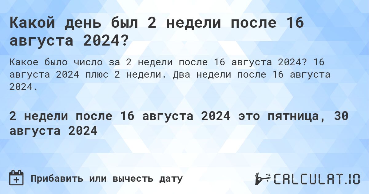 Какой день будет через 2 недели после 16 августа 2024?. 16 августа 2024 плюс 2 недели. Два недели после 16 августа 2024.