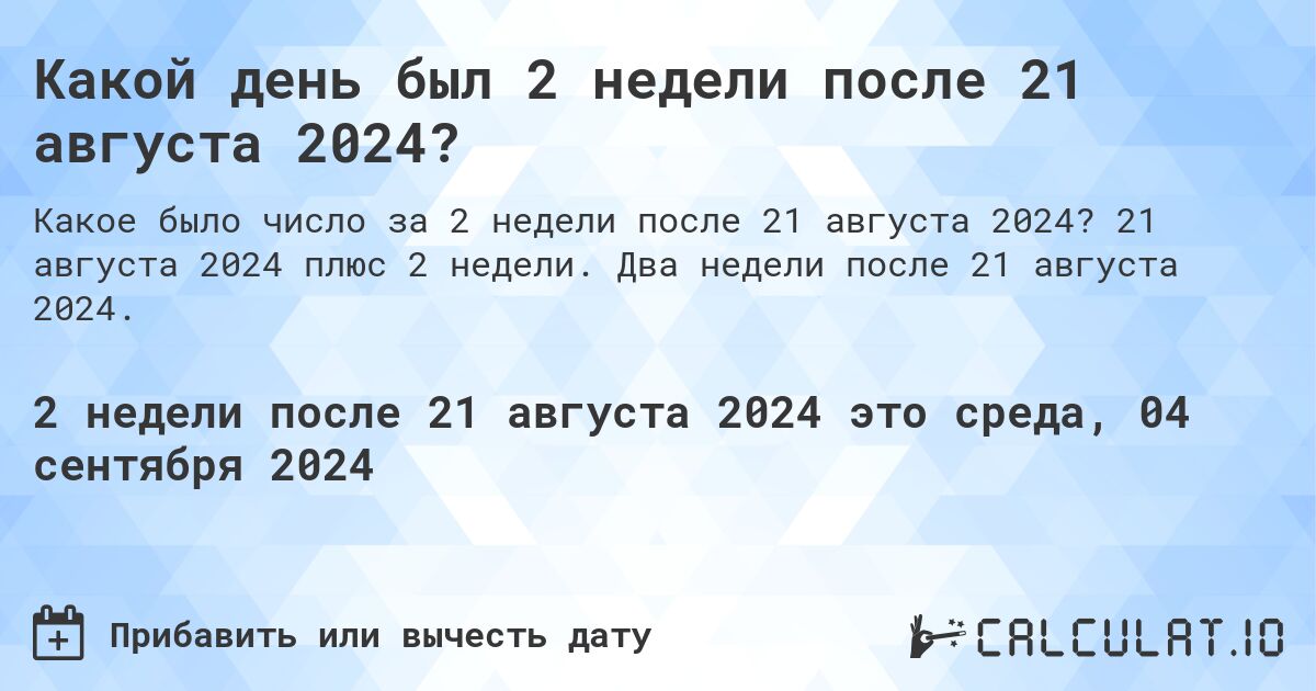 Какой день был 2 недели после 21 августа 2024?. 21 августа 2024 плюс 2 недели. Два недели после 21 августа 2024.