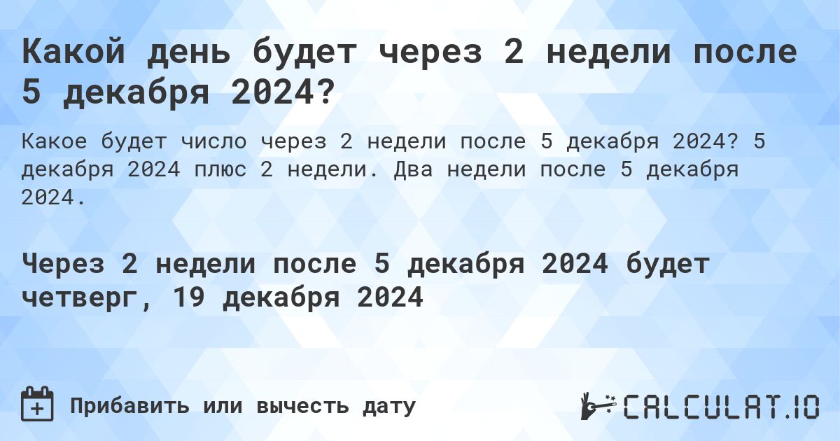 Какой день будет через 2 недели после 5 декабря 2024?. 5 декабря 2024 плюс 2 недели. Два недели после 5 декабря 2024.