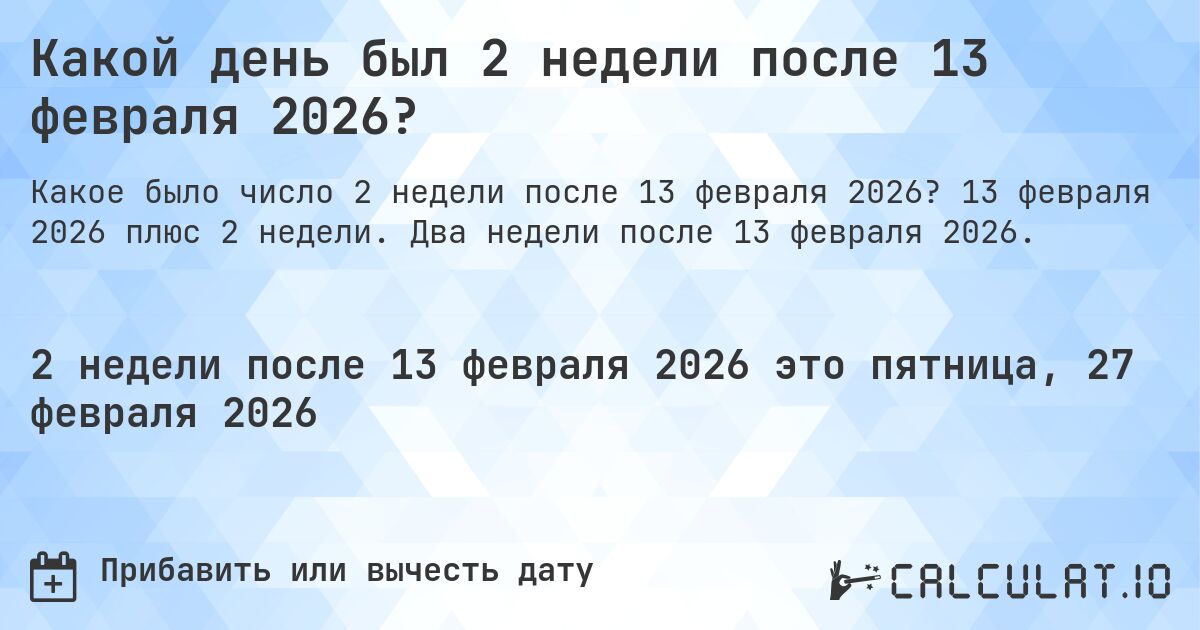 Какой день был 2 недели после 13 февраля 2026?. 13 февраля 2026 плюс 2 недели. Два недели после 13 февраля 2026.