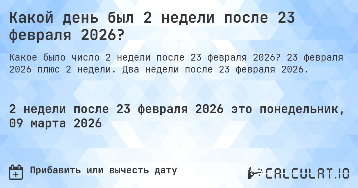 Какой день был 2 недели после 23 февраля 2026?. 23 февраля 2026 плюс 2 недели. Два недели после 23 февраля 2026.
