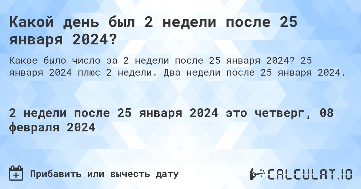 Какой день был 2 недели после 25 января 2024?. 25 января 2024 плюс 2 недели. Два недели после 25 января 2024.