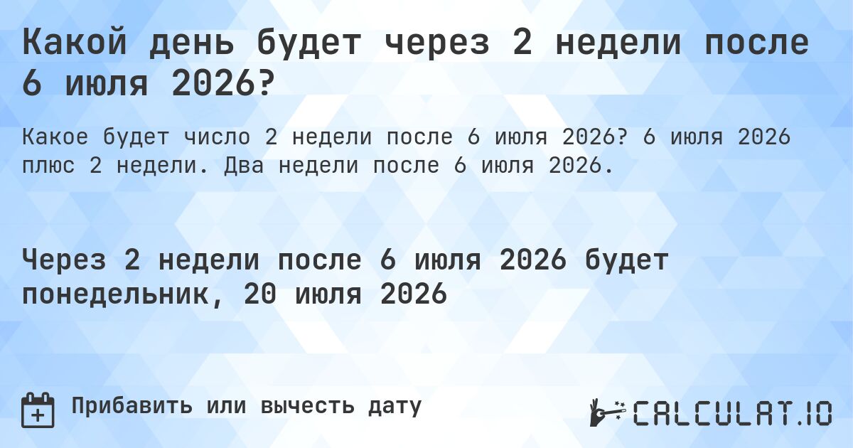 Какой день будет через 2 недели после 6 июля 2026?. 6 июля 2026 плюс 2 недели. Два недели после 6 июля 2026.