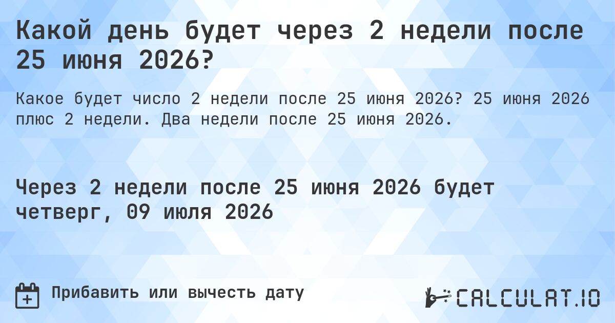 Какой день будет через 2 недели после 25 июня 2026?. 25 июня 2026 плюс 2 недели. Два недели после 25 июня 2026.