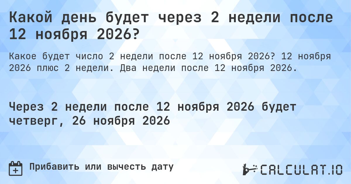Какой день будет через 2 недели после 12 ноября 2026?. 12 ноября 2026 плюс 2 недели. Два недели после 12 ноября 2026.