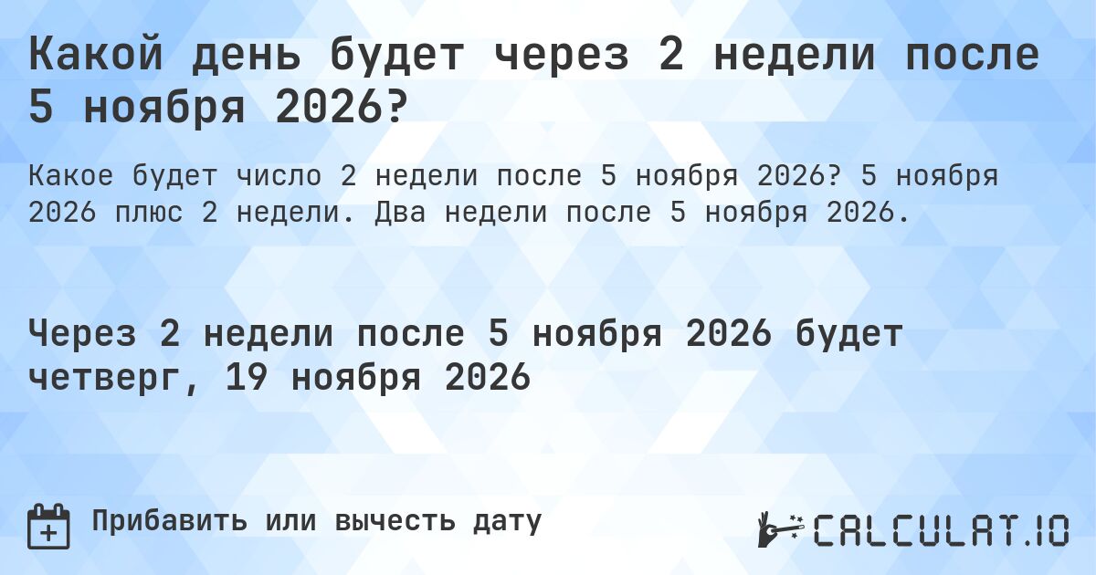 Какой день будет через 2 недели после 5 ноября 2026?. 5 ноября 2026 плюс 2 недели. Два недели после 5 ноября 2026.