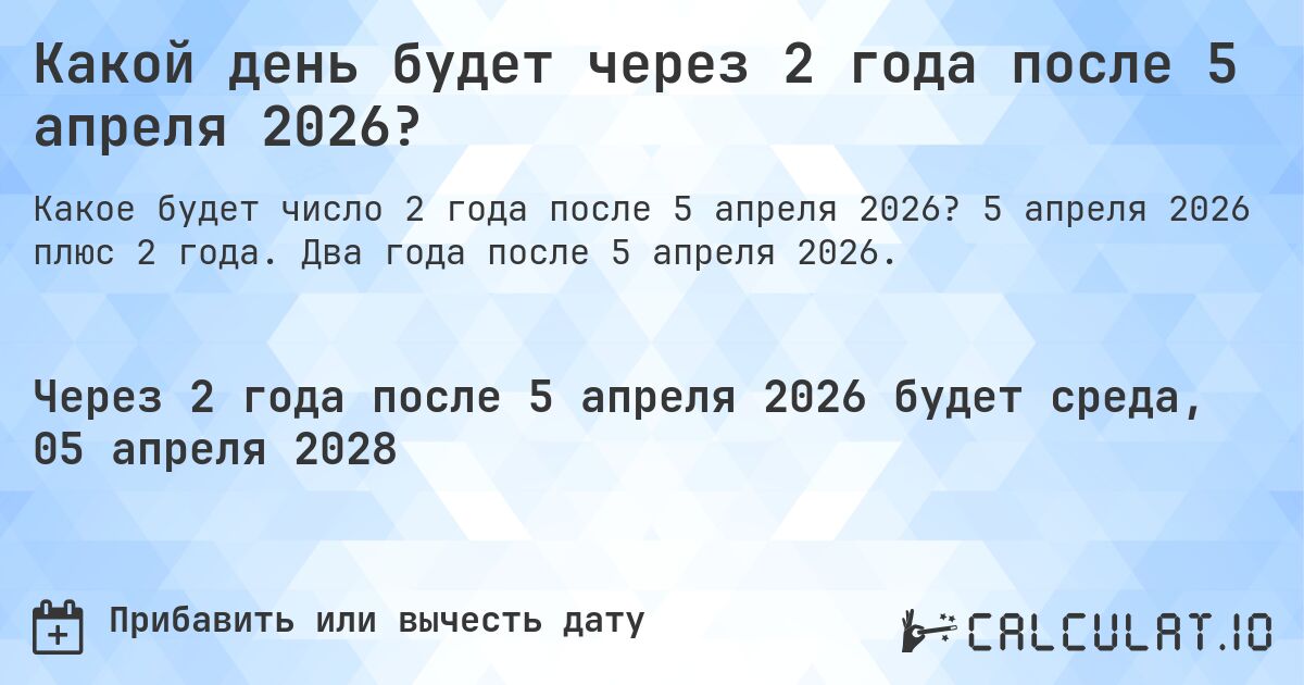 Какой день будет через 2 года после 5 апреля 2026?. 5 апреля 2026 плюс 2 года. Два года после 5 апреля 2026.